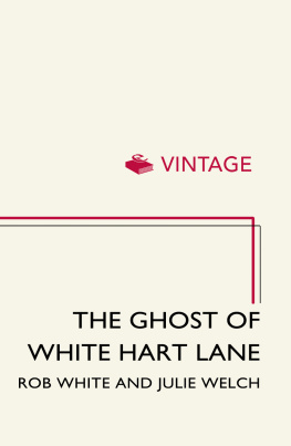 Rob White - The Ghost of White Hart Lane: In Search of My Father the Football Legend