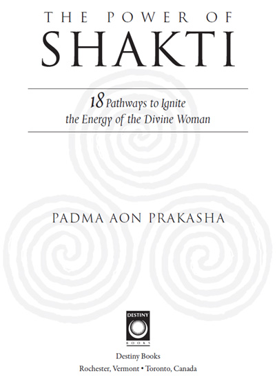 The Power of Shakti 18 Pathways to Ignite the Energy of the Divine Woman - image 1