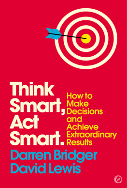 Darren Bridger - Think Smart, Act Smart: How To Make Decisions And Achieve Extraordinary Results