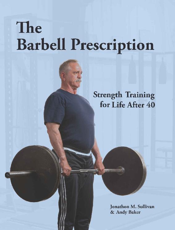 The Barbell Prescription Strength Training for Life After Forty Jonathon M - photo 1