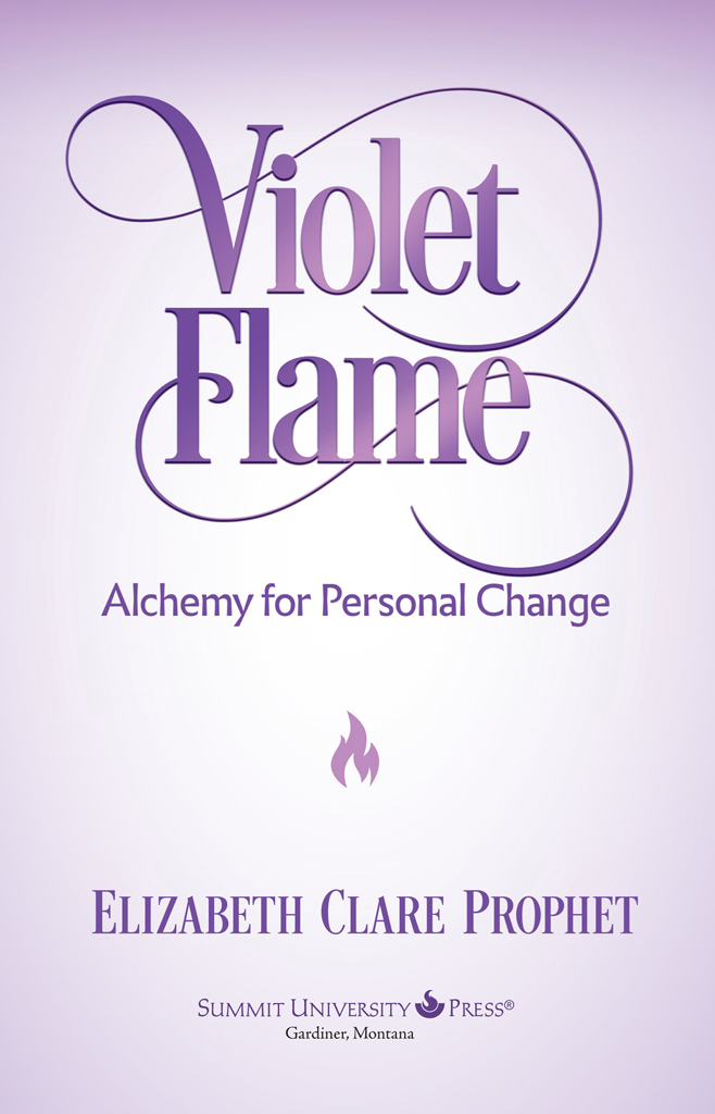 VIOLET FLAME Alchemy for Personal Change by Elizabeth Clare Prophet Copyright - photo 3