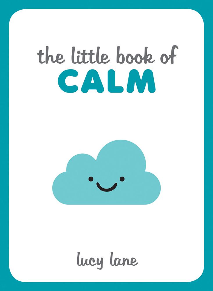 THE LITTLE BOOK OF CALM Copyright Summersdale Publishers Ltd 2018 Text by - photo 1