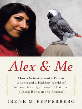 Irene Pepperberg - Alex & Me: How a Scientist and a Parrot Uncovered a Hidden World of Animal Intelligence–and Formed a Deep Bond in the Process