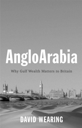 David Wearing - Angloarabia: Why Gulf Wealth Matters to Britain