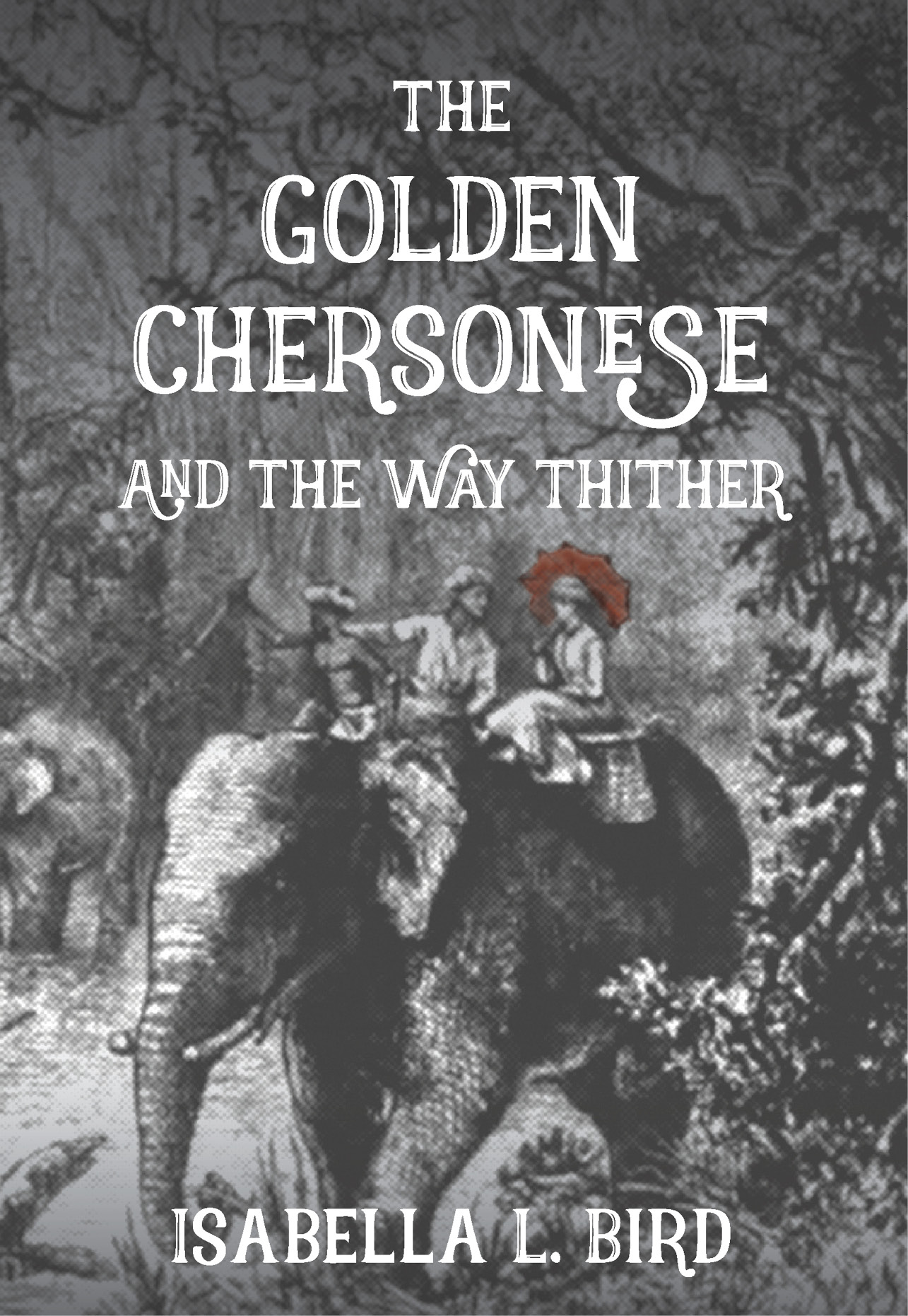 The Golden Chersonese and The Way Thither By Isabella L Bird Mrs Bishop - photo 2