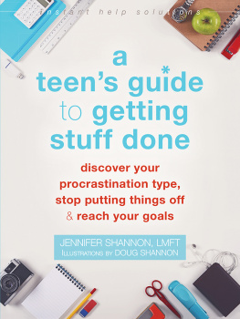 Jennifer Shannon A Teen’s Guide to Getting Stuff Done: Discover Your Procrastination Type, Stop Putting Things Off, and Reach Your Goals