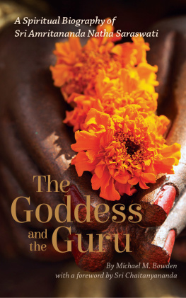 Michael M. Bowden Goddess and the Guru: A Spiritual Biography of Sri Amritananda Natha Saraswati