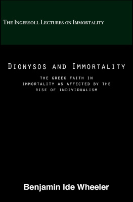 Benjamin Ide Wheeler - Dionysos and Immortality: The Greek Faith in Immortality as Affected by the Rise of Individualism