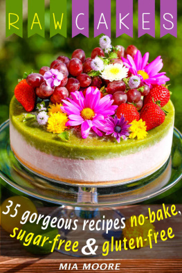 Mia Moore - Raw Cakes 35 Gorgeous Recipes, No-Bake, Sugar Free And Gluten Free