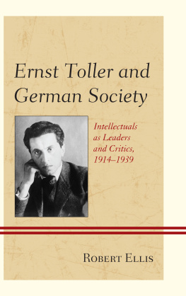 Robert Ellis - Ernst Toller and German Society: Intellectuals as Leaders and Critics, 1914–1939