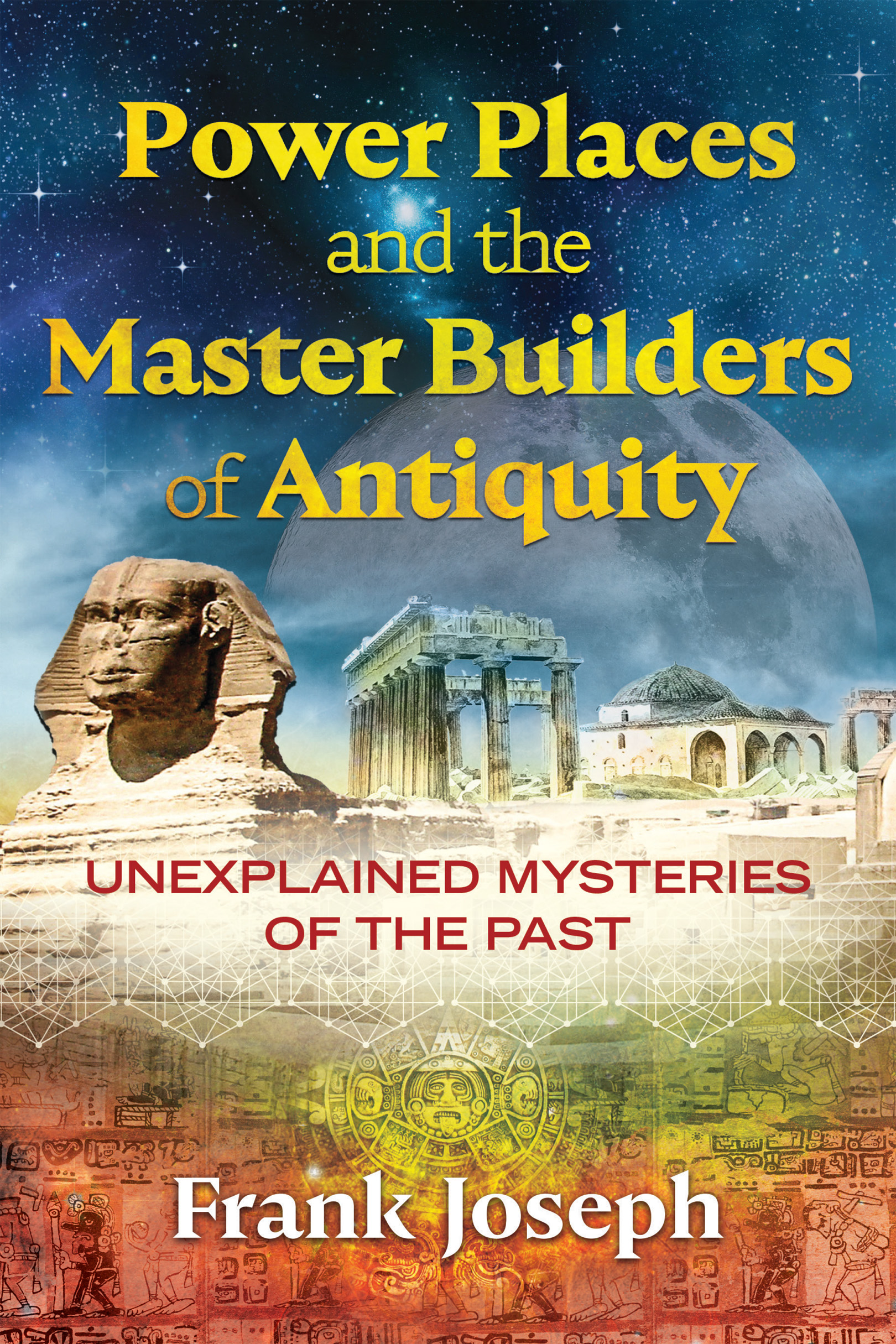 Power Places and the Master Builders of Antiquity Unexplained Mysteries of the Past - image 1