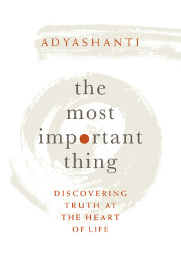 Adyashanti The Most Important Thing: Discovering Truth at the Heart of Life