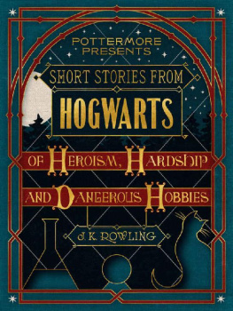 J.K. Rowling - Short Stories from Hogwarts of Heroism, Hardship and Dangerous Hobbies