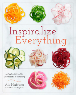 Ali Maffucci Inspiralize Everything An Apples-to-Zucchini Encyclopedia of Spiralizing