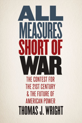 Thomas J. Wright - All Measures Short of War: The Contest for the Twenty-First Century and the Future of American Power