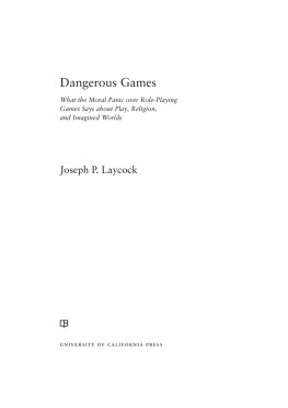 Joseph P. Laycock - Dangerous Games: What the Moral Panic over Role-Playing Games Says about Play, Religion, and Imagined Worlds