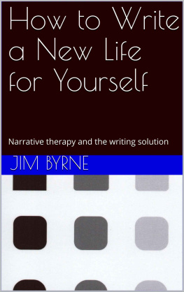 Jim Byrne - How to Write a New Life for Yourself: Narrative therapy and the writing solution (The E-CENT Narrative Therapy Series Book 1)