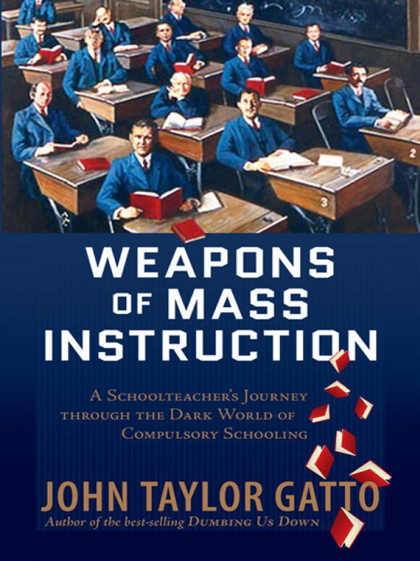 Advance Praise for WEAPONS OF MASS INSTRUCTION John Taylor Gatto has been a - photo 1