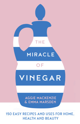 Emma Marsden The Miracle of Vinegar: 150 easy recipes and uses for home, health and beauty