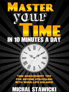 Michal Stawicki - Master Your Time in 10 Minutes a Day Time Management Tips for Anyone Struggling With Work-Life Balance
