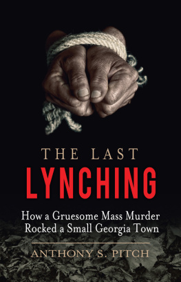 Anthony S. Pitch - The Last Lynching: How a Gruesome Mass Murder Rocked a Small Georgia Town