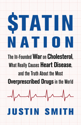 Justin Smith - Statin Nation: The Ill-Founded War on Cholesterol, What Really Causes Heart Disease, and the Truth About the Most Overprescribed Drugs in the World