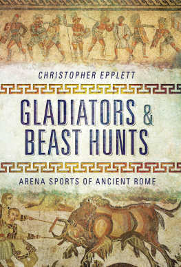 Christopher Epplett Gladiators and Beast Hunts: Arena Sports of Ancient Rome