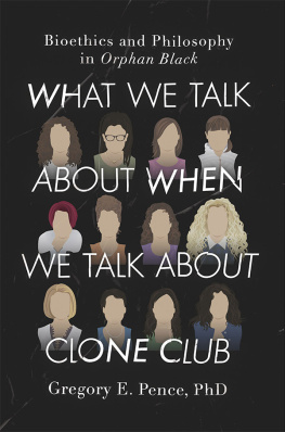 Pence What we talk about when we talk about clone club : bioethics and philosophy in Orphan black