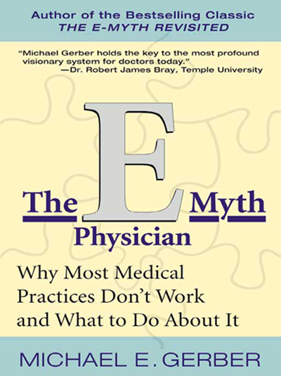 The E-MYTH Physician WHY MOST MEDICAL PRACTICES DONT WORK AND WHAT TO DO - photo 1