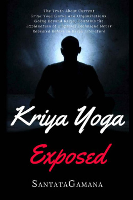 SantataGamana Kriya Yoga Exposed: The Truth About Current Kriya Yoga Gurus, Organizations & Going Beyond Kriya, Contains the Explanation of a Special Technique Never Revealed Before (Real Yoga Book 1)