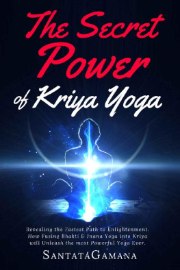 SantataGamana - The Secret Power Of Kriya Yoga: Revealing the Fastest Path to Enlightenment. How Fusing Bhakti Yoga & Jnana Yoga into Kriya Yoga will Unleash the most Powerful Yoga Ever (Real Yoga Book 2)