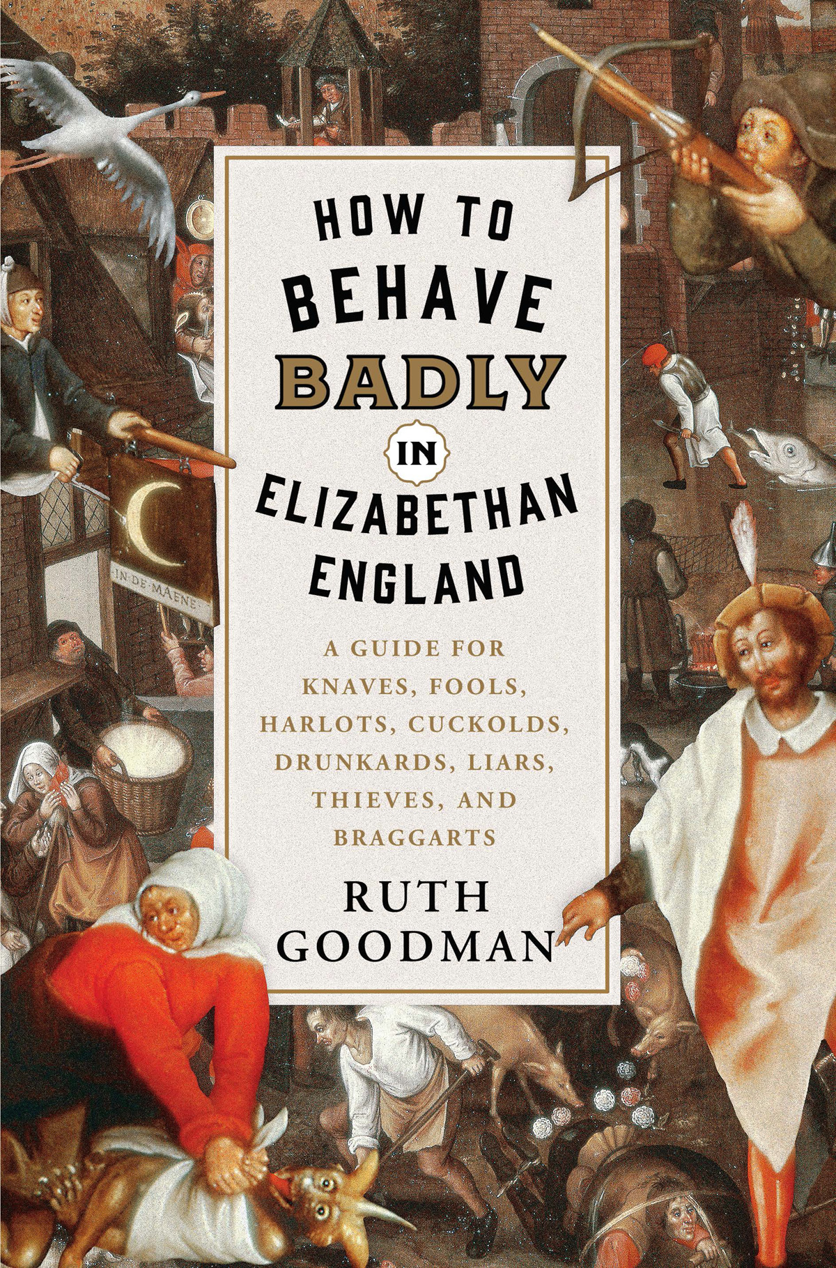 How to Behave Badly in Elizabethan England A Guide for Knaves Fools Harlots - photo 1