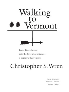 Christopher S. Wren Walking to Vermont: From Times Square into the Green Mountains - a Homeward Adventure