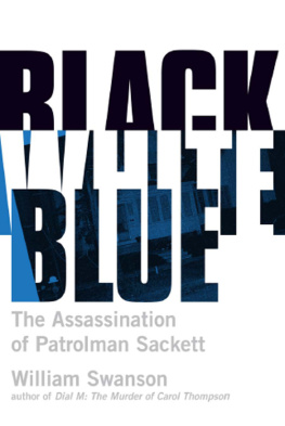 William Swanson Black White Blue: The Assassination of Patrolman James Sackett