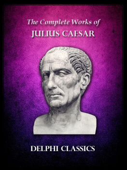 Gaius Julius Caesar - Delphi Complete Works of Julius Caesar (Illustrated) (Delphi Ancient Classics Book 7)