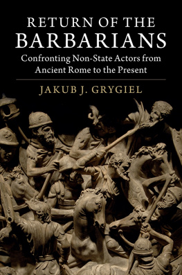 Jakub J. Grygiel - Return of the Barbarians: Confronting Non-State Actors from Ancient Rome to the Present