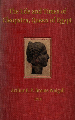 Arthur E. P. Brome Weigall - The Life and Times Of Cleopatra: Queen of Egypt