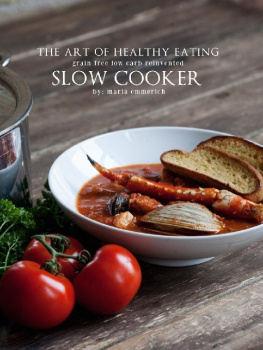 Maria Emmerich - The Art of Healthy Eating: Grain Free Low Carb Reinvented: Slow Cooker