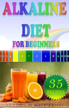 Marcus Ketting - Alkaline Diet For Beginners: Achieve Weight Loss, Boost Health and Increase Your Overall Wellbeing, Plus 35 Great Recipes, Drinks and Shakes