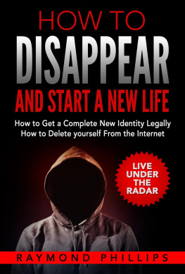 Raymond Phillips How to Disappear and Start a New Life: How to Get a Complete New Identity Legally, How to Delete Yourself from the Internet