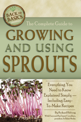 Richard Helweg - The Complete Guide to Growing and Using Sprouts: Everything You Need to Know Explained Simply - Including Easy-To-Make Recipes