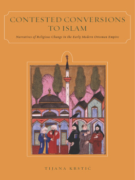 Tijana Krstić - Contested Conversions to Islam. Narratives of Religious Change in the Early Modern Ottoman Empire