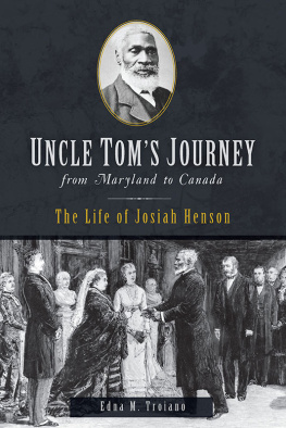 Edna M. Troiano - Uncle Tom’s Journey from Maryland to Canada: The Life of Josiah Henson
