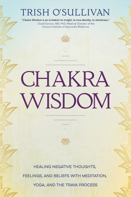 Trish O’Sullivan - Chakra Wisdom: Healing Negative Thoughts, Feelings, and Beliefs with Meditation, Yoga, and the Traya Process