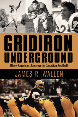 James R. Wallen Gridiron Underground: Black American Journeys in Canadian Football