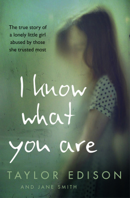 Taylor Edison I Know What You Are: The true story of a lonely little girl abused by those she trusted most