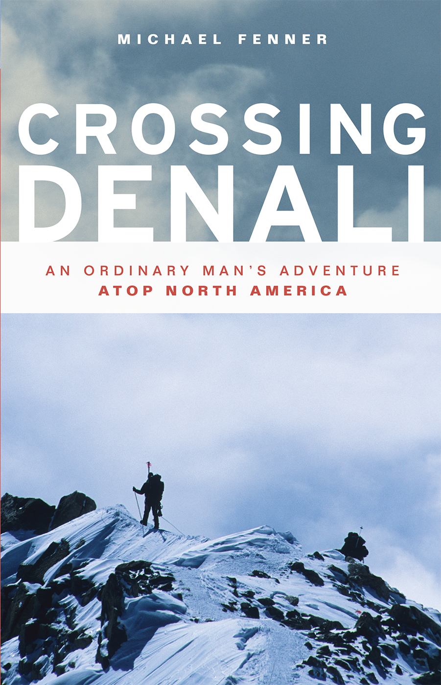 CROSSING DENALI CROSSING DENALI AN ORDINARY MANS ADVENTURE ATOP - photo 1