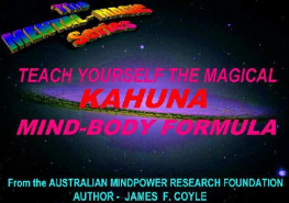 James F. Coyle TEACH YOURSELF THE MAGICAL KAHUNA MIND-BODY FORMULA (The Mental Magic series)