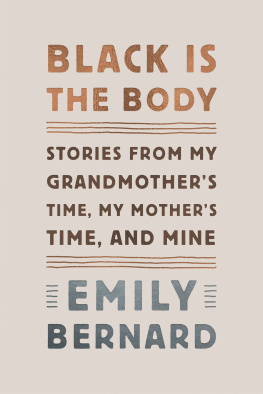 Emily Bernard - Black Is the Body: Stories from My Grandmother’s Time, My Mother’s Time, and Mine