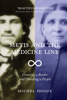 Michel Hogue Metis and the Medicine Line: Creating a Border and Dividing a People